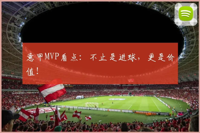 意甲MVP看点：不止是进球，更是价值！