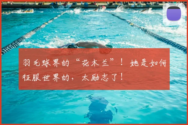 羽毛球界的“花木兰”!她是如何征服世界的,太励志了!
